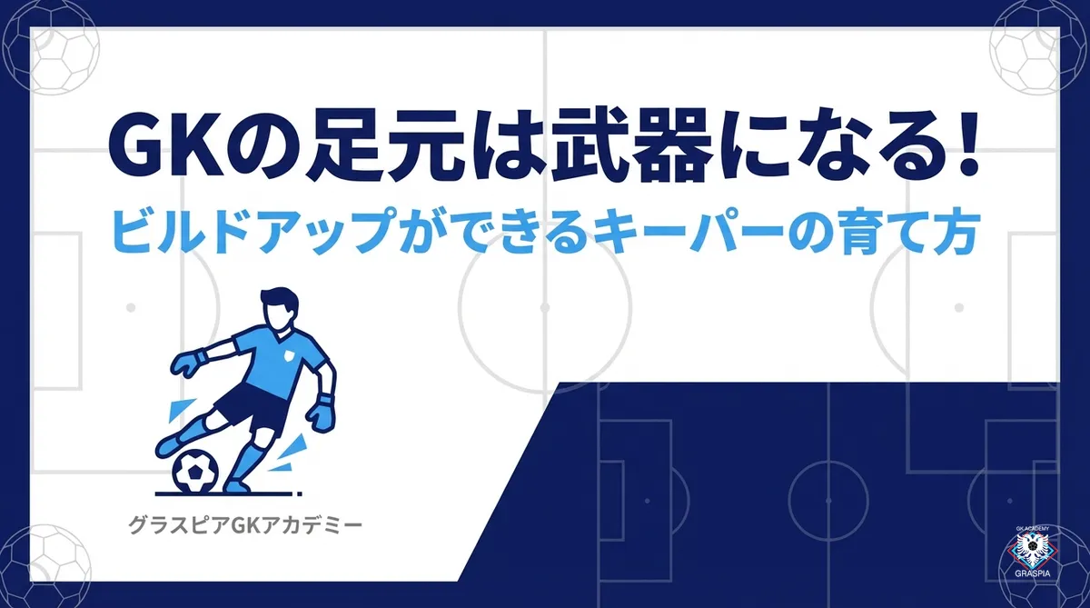 GKの足元は武器になる！ビルドアップができるキーパーを育てる練習と考え方