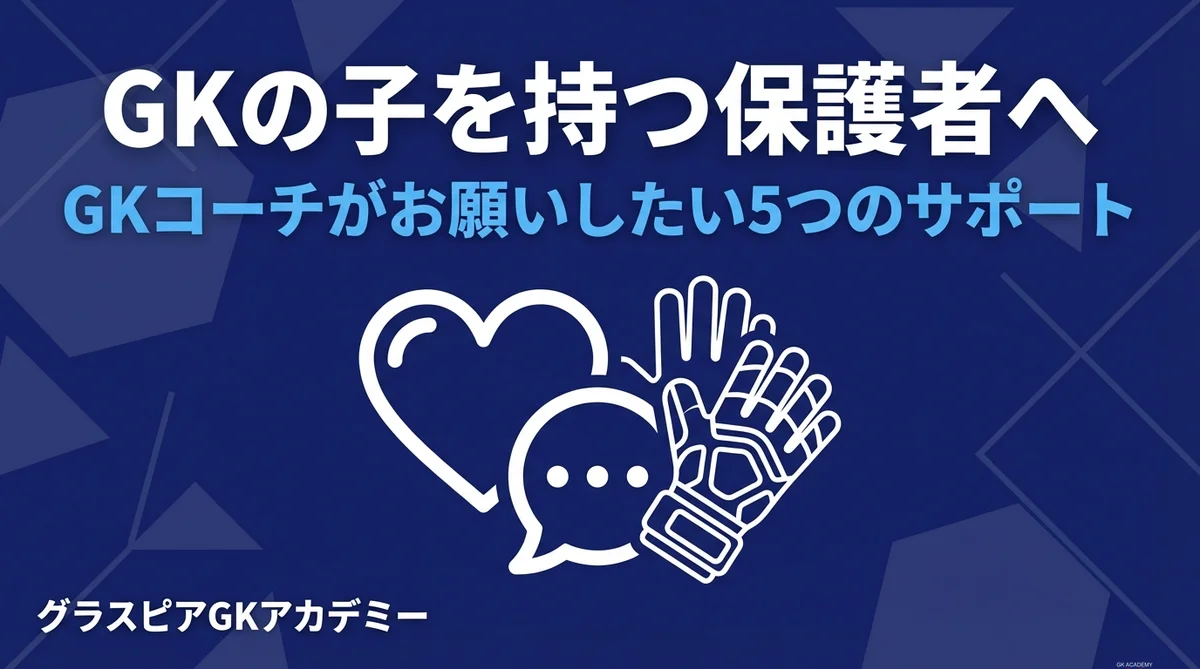 GKの子を持つ保護者へ｜GKコーチが本当にお願いしたい5つのサポート