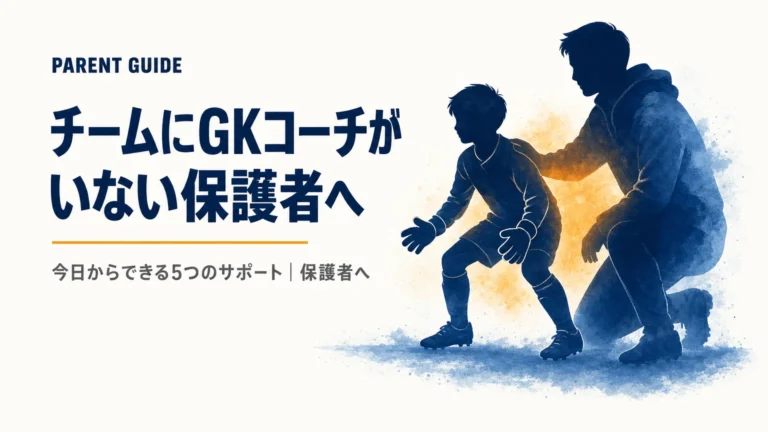 チームにGKコーチがいない保護者へ｜今日からできる5つのサポート