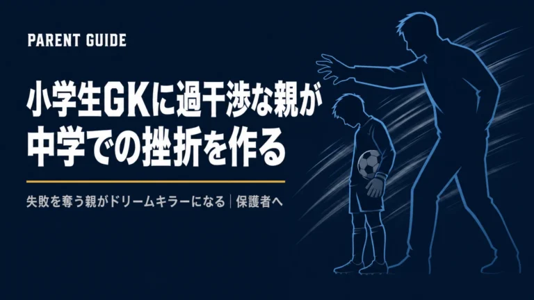 小学生GKに過干渉な親が、中学での挫折を作っている