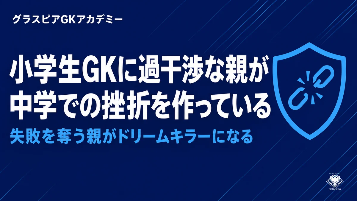 小学生GKに過干渉な親が、中学での挫折を作っている
