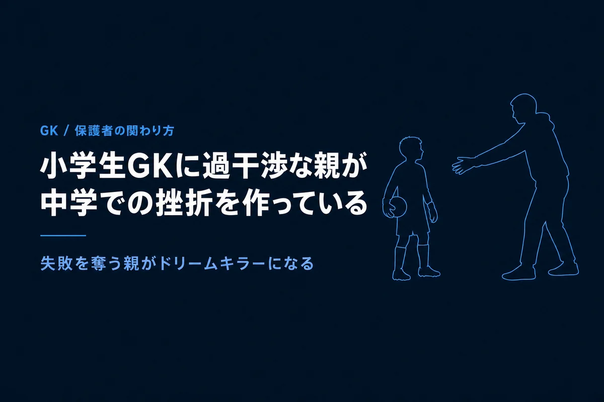小学生GKに過干渉な親が、中学での挫折を作っている