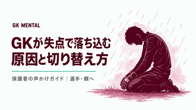 GKが失点で落ち込む原因と切り替え方｜保護者の声かけガイドつき