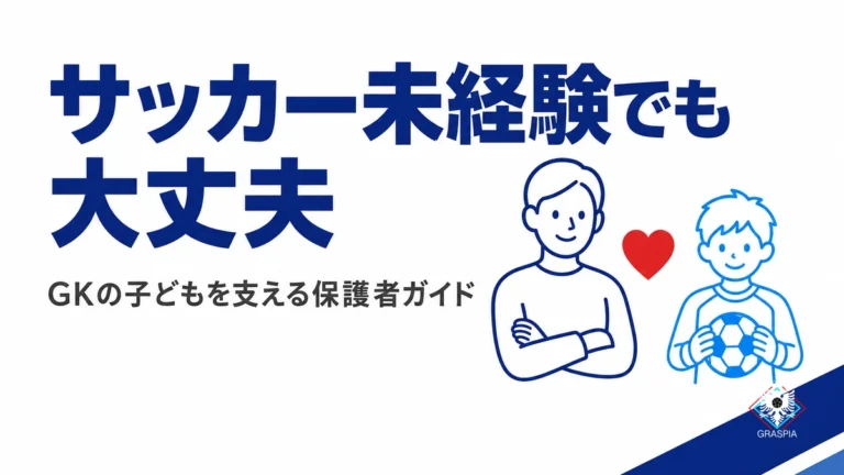 サッカー未経験でも大丈夫 GKの子どもを支える保護者ガイド グラスピアGKアカデミー
