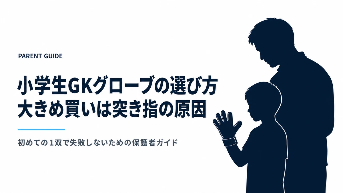 小学生のGKグローブ選び方｜『大きめ買い』が突き指を招く理由
